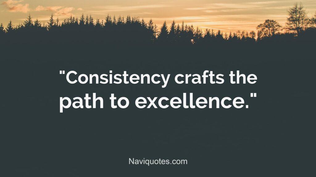 80 Consistency Quotes To Brighten Your Day - Get Inspired